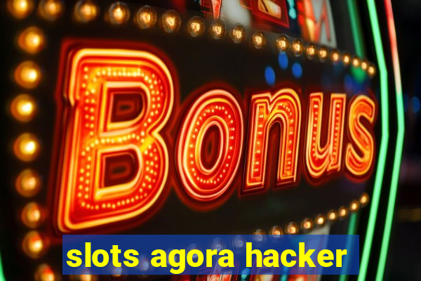 slots agora hacker